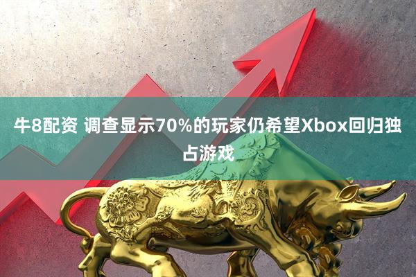 牛8配资 调查显示70%的玩家仍希望Xbox回归独占游戏